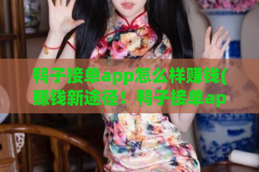 鸭子接单app怎么样赚钱(赚钱新途径！鸭子接单app的盈利模式揭秘)