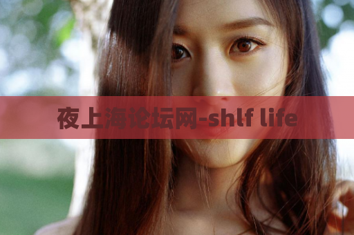 夜上海论坛网-shlf life