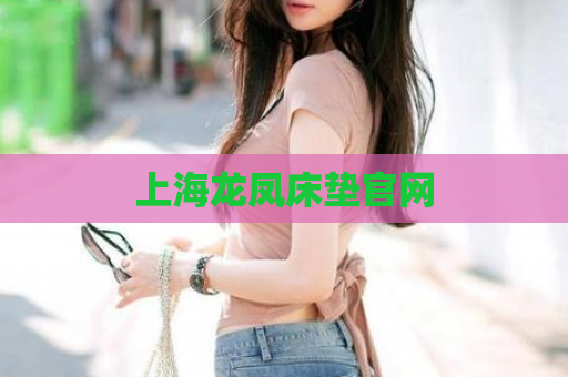 上海龙凤床垫官网