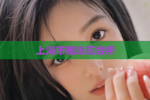上海市推油压会所