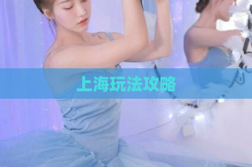 上海玩法攻略