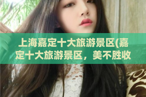 上海嘉定十大旅游景区(嘉定十大旅游景区，美不胜收！)