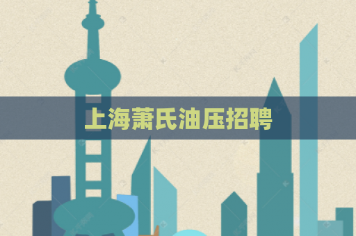 上海萧氏油压招聘