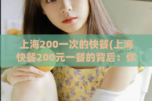 上海200一次的快餐(上海快餐200元一餐的背后：你不知道的故事)